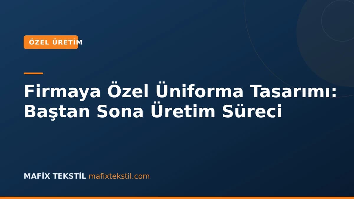 Firmaya Özel Üniforma Tasarımı: Baştan Sona Üretim Süreci