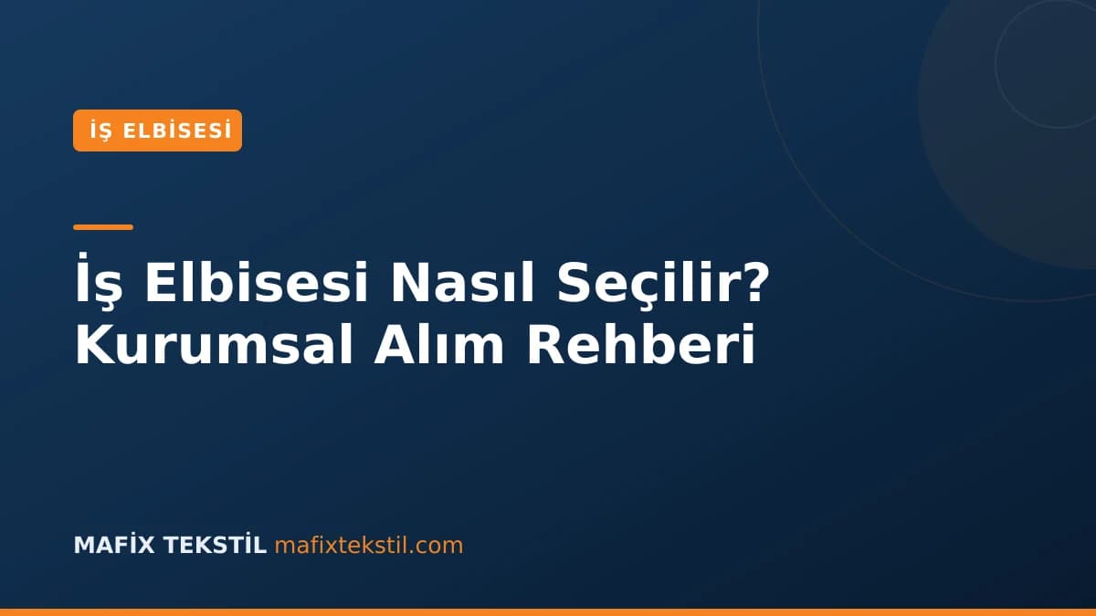İş Elbisesi Nasıl Seçilir? Kurumsal Alım Rehberi