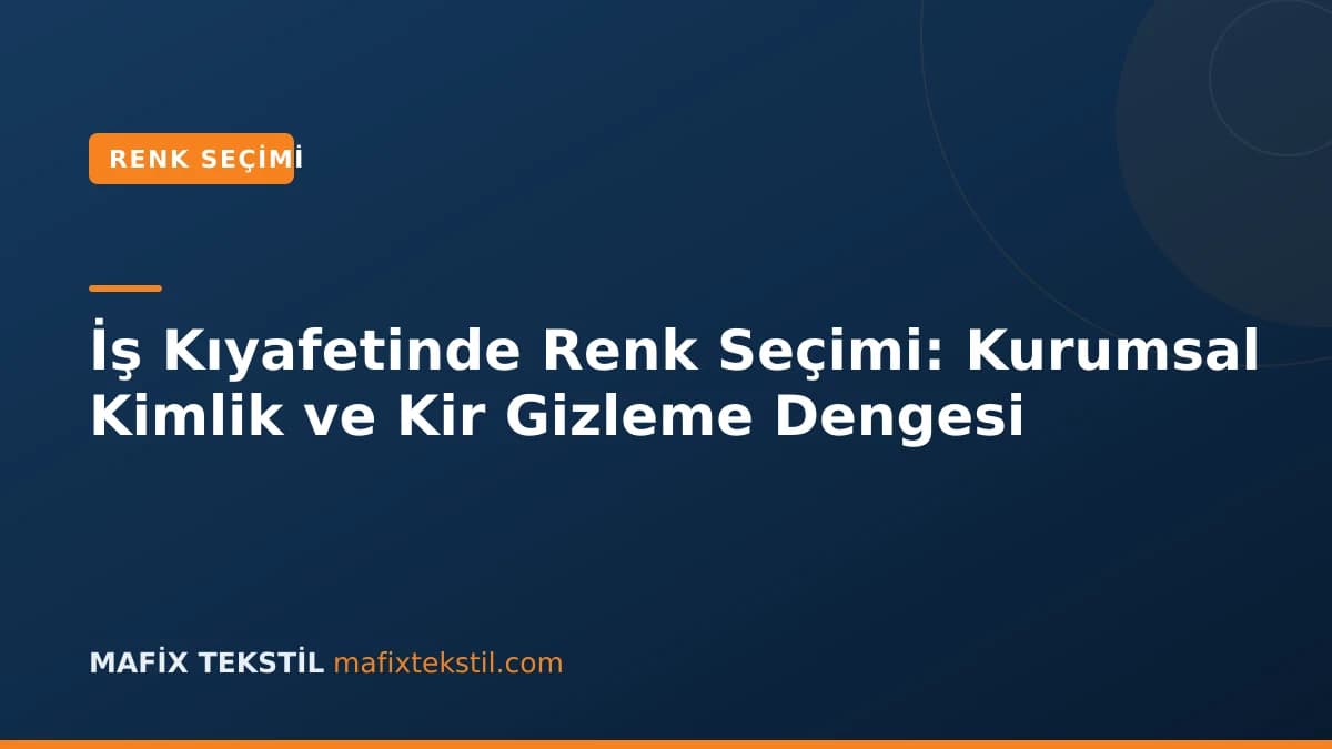 İş Kıyafetinde Renk Seçimi: Kurumsal Kimlik ve Kir Gizleme Dengesi