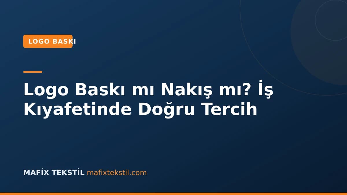 Logo Baskı mı Nakış mı? İş Kıyafetinde Doğru Tercih