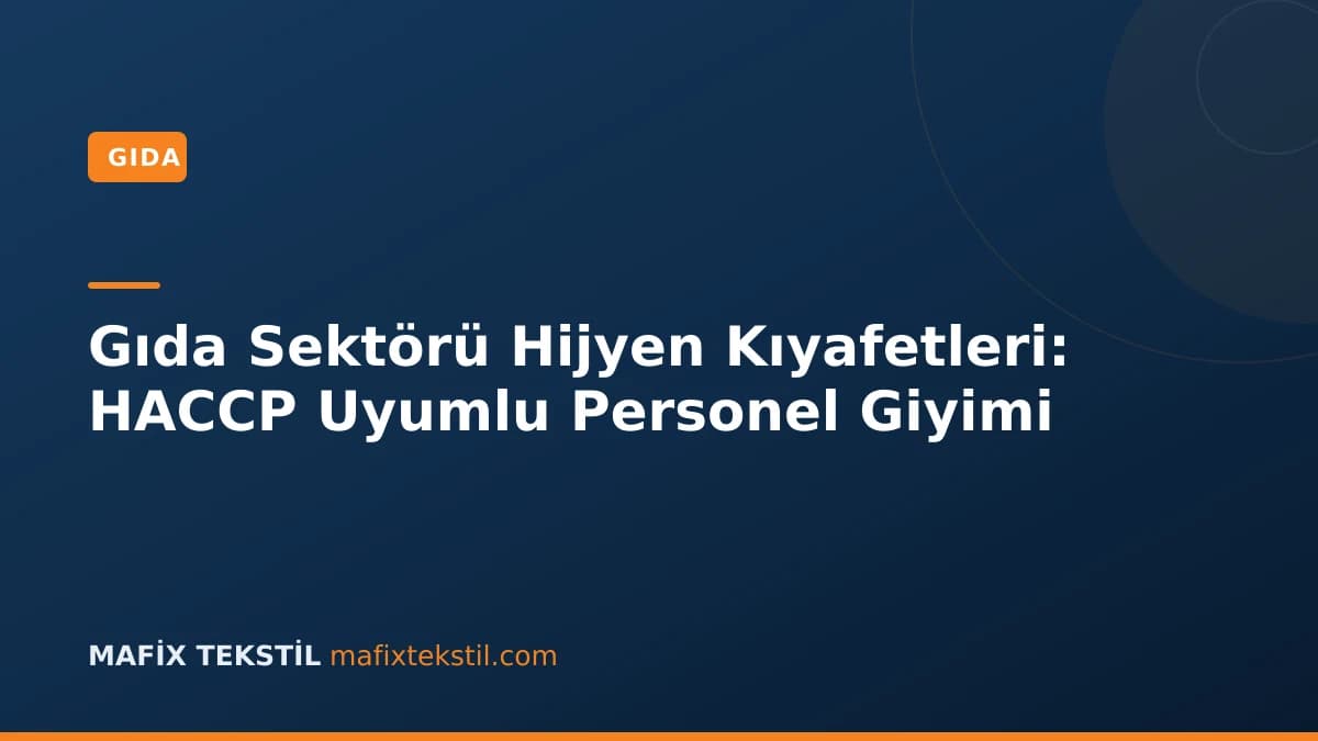 Gıda Sektörü Hijyen Kıyafetleri: HACCP Uyumlu Personel Giyimi