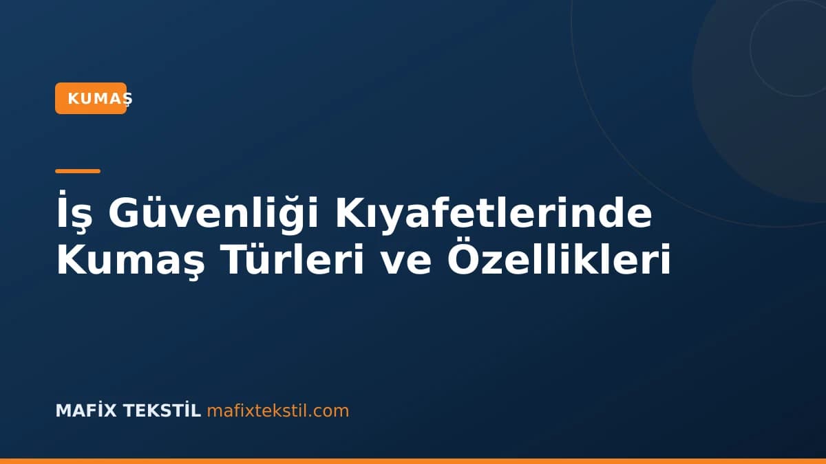 İş Güvenliği Kıyafetlerinde Kumaş Türleri ve Özellikleri