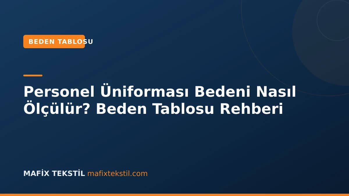 Personel Üniforması Bedeni Nasıl Ölçülür? Beden Tablosu Rehberi