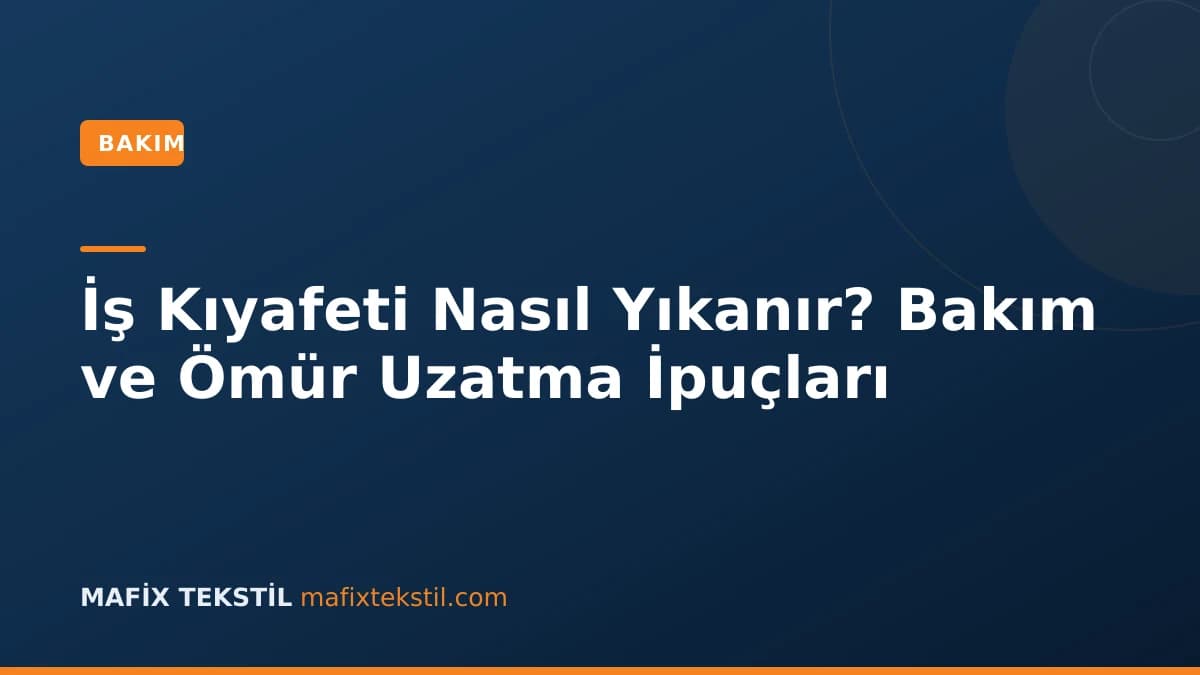 İş Kıyafeti Nasıl Yıkanır? Bakım ve Ömür Uzatma İpuçları