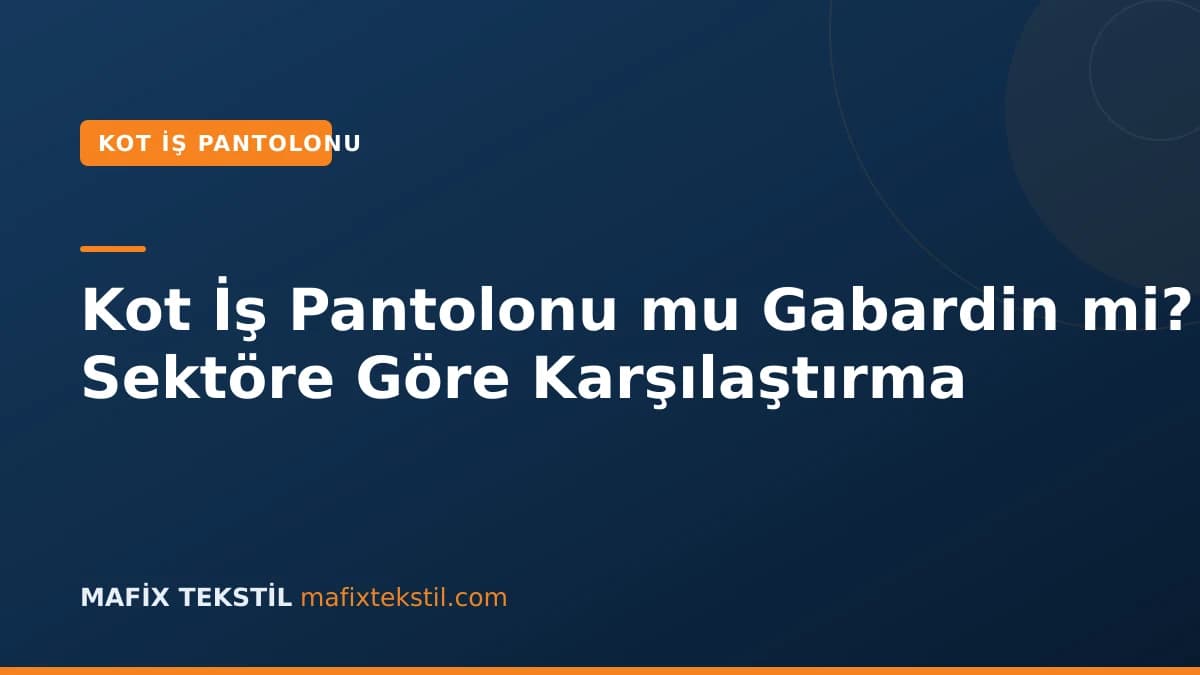 Kot İş Pantolonu mu Gabardin mi? Sektöre Göre Karşılaştırma