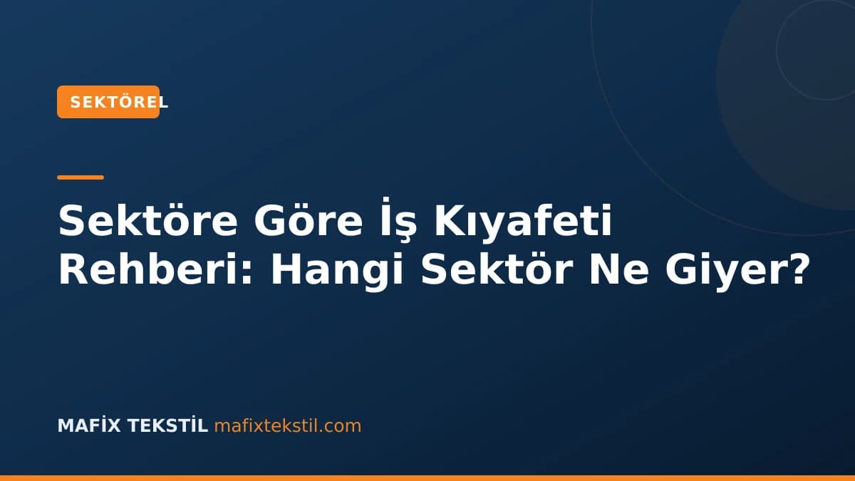 Sektöre Göre İş Kıyafeti Rehberi: Hangi Sektör Ne Giyer?