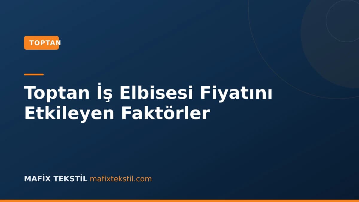 Toptan İş Elbisesi Fiyatını Etkileyen Faktörler