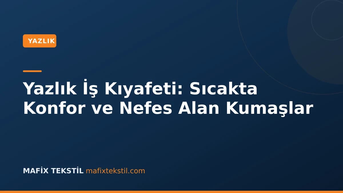Yazlık İş Kıyafeti: Sıcakta Konfor ve Nefes Alan Kumaşlar